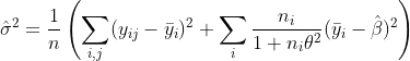 \hat\sigma^2=\frac{1}{n}\left(\sum_{i,j}(y_{ij}-\bar y_i)^2+\sum_i\frac{n_i}{1+n_i\theta^2}(\bar y_i-\hat\beta)^2\right)