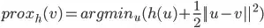 prox_h(v) = argmin_u(h(u) + \frac{1}{2}|| u-v ||^2)
