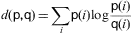 $$ d(p,q) = \sum_i p(i) \log (p(i)/q(i)) $$