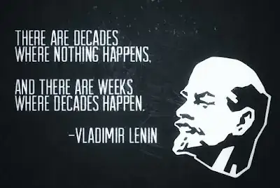 There are decades where nothing happens. And there are weeks where decades happen. -Vladimir Lenin