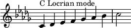 {
\key c \locrian
\override Score.TimeSignature #'stencil = ##f
\relative c' {
\clef treble \time 7/4
c4^\markup { C Locrian mode } des es f ges aes bes c2
} }