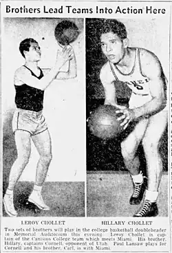 Newspaper article on brothers Leroy and Hillary Chollet. It reads, 'Brothers Lead Teams into Action Here: Two sets of brothers will play in the college basketball doubleheader in Memorial Auditorium this evening. Leroy Chollet is captain of the Canisius College team which meets Miami. His brother, Hillary, captains Cornell, opponent of Utah. Paul Lansaw plays for Cornell and his brother, Carl, is with Miami.'
