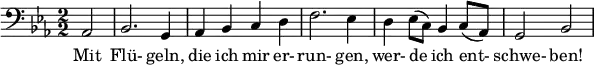 \relative c { \clef bass \numericTimeSignature \time 2/2 \key ees \major
\partial 2*1 aes2 | bes2. g4 | aes bes c d | f2. ees4 | d ees8( c) bes4 c8( aes) | g2 bes }
\addlyrics { Mit Flü- geln, die ich mir er- run- gen, wer- de ich ent- schwe- ben! }