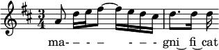\relative c'' { \clef treble \time 3/4 \key d \major \partial 8*5 a8 d16 e fis8~ fis16 e d cis | d8. d16 d } \addlyrics { ma- – - – - – - gni~ fi~ cat }